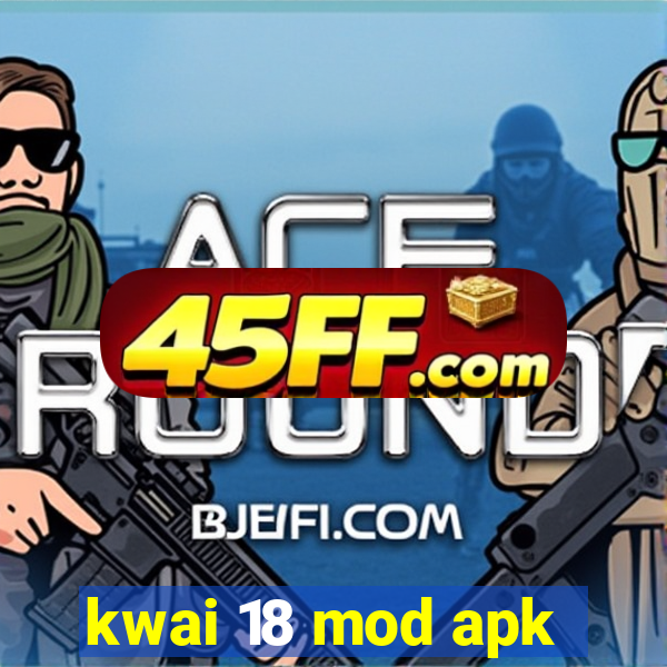kwai 18 mod apk